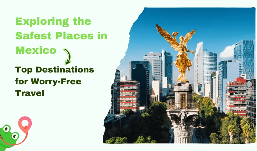 Exploring the Safest Places in Mexico: Top Destinations for Worry-Free Travel
