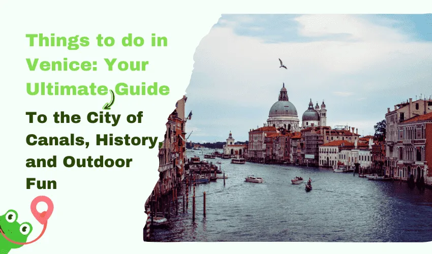 Things to do in Venice: Your Ultimate Guide to the City of Canals, History, and Outdoor Fun