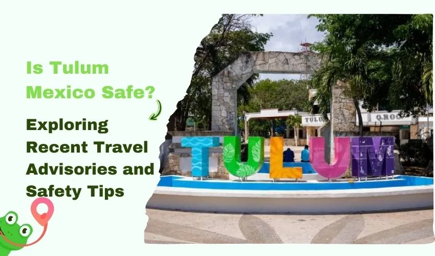 Is Tulum Mexico Safe? Exploring Recent Travel Advisories and Safety Tips