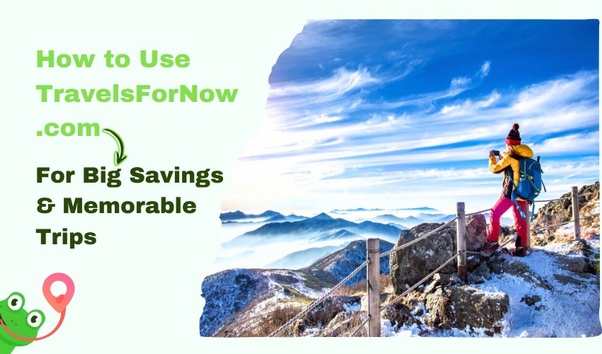TravelsForNow.com for Big Savings & Memorable Trips