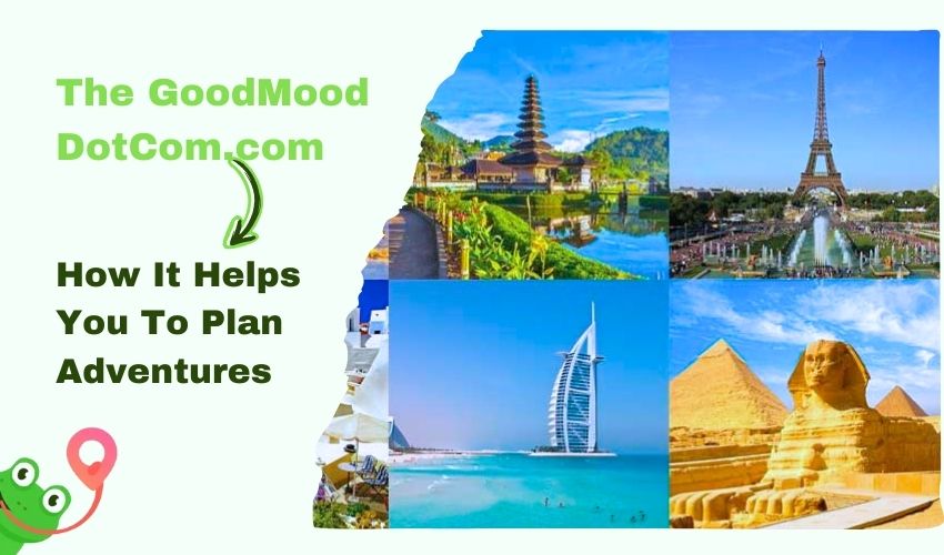 How www.GoodMoodDotCom.com Helps You To Plan Adventures