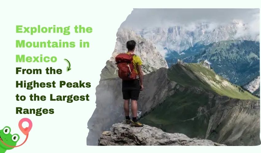 ​Exploring the Mountains in Mexico: From the Highest Peaks to the Largest Ranges​