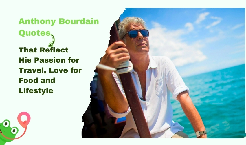 33 Anthony Bourdain Quotes That Inspire Travel, Food & Life