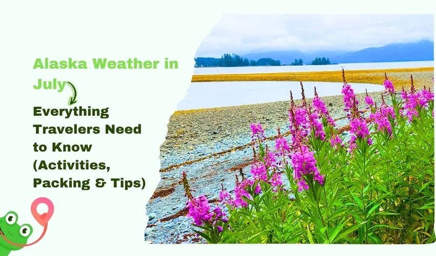 Alaska Weather in July Everything Travelers Need to Know
