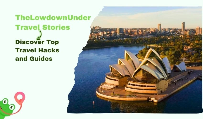 Get Best Hacks and Guide from TheLowdownUnder Travel Stories