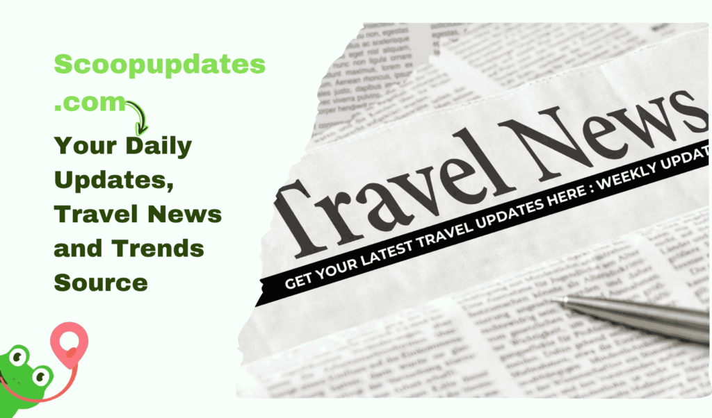 Scoopupdates .com Your Daily Travel News and Trends Source