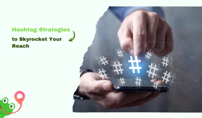 Hashtag Strategies to Skyrocket Your Reach