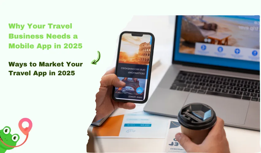 Why Your Travel Business Needs a Mobile App in 2025