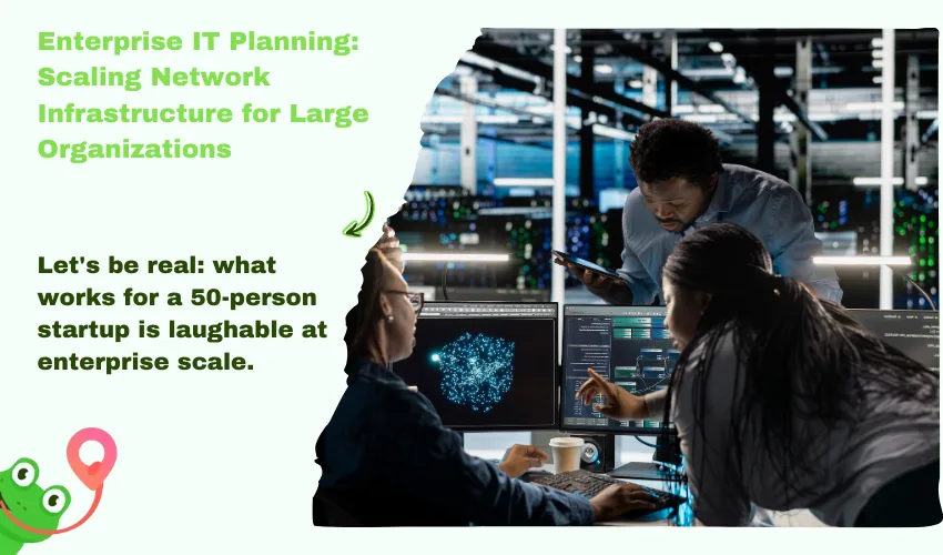 Enterprise IT Planning: Scaling Network Infrastructure for Large Organizations