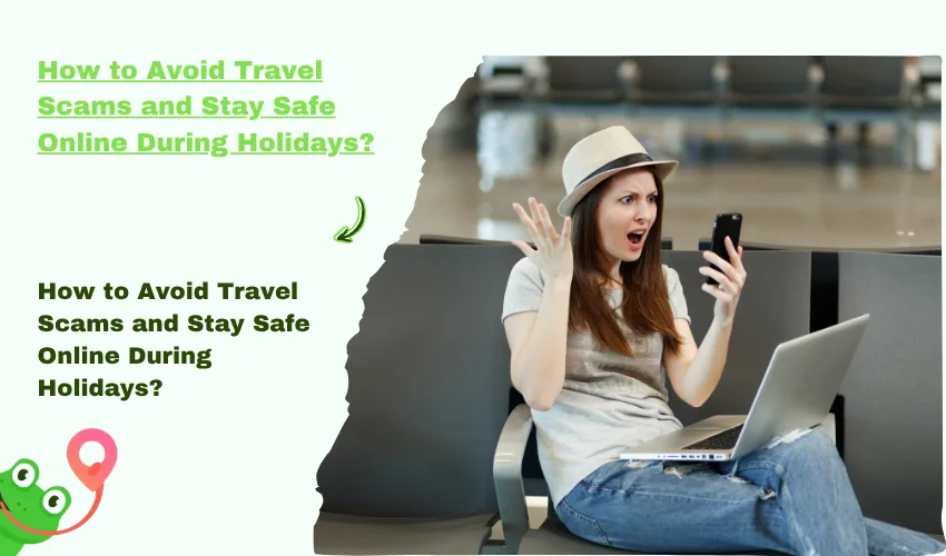 How to Avoid Travel Scams and Stay Safe Online During Holidays?