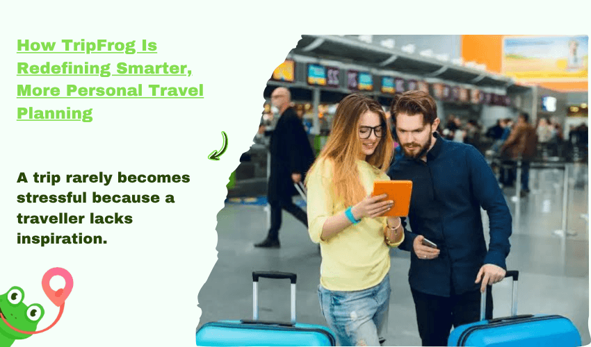 How TripFrog Is Redefining Smarter, More Personal Travel Planning